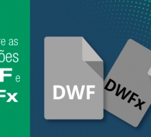 Arquivos DWF/DWFx: Por que se tornaram obrigatórios e como utilizar?