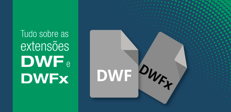 Arquivos DWF/DWFx: Por que se tornaram obrigatórios e como utilizar?