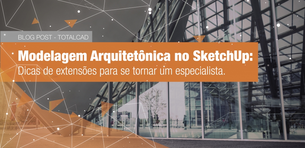 Capa do post: Modelagem Arquitetônica no SketchUp: Dicas de extensões para se tornar um especialista.
