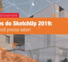 Novidades do SketchUp 2019: Tudo o que você precisa saber!