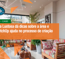 Arquiteta Manoela Lustosa dá dicas sobre a área e mostra como SketchUp ajuda no processo de criação de seus projetos