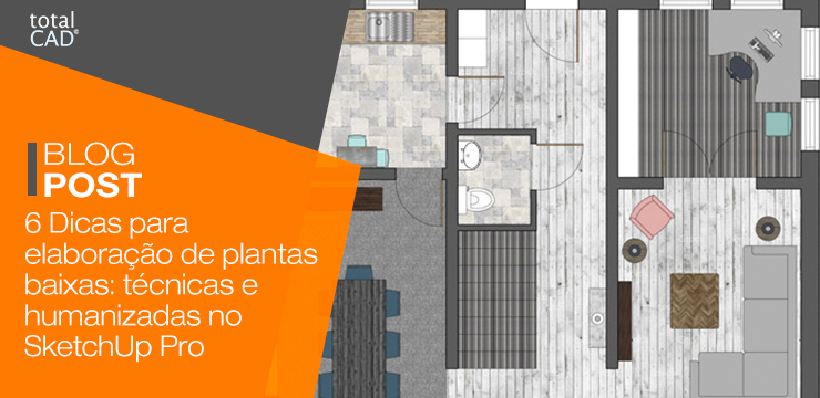 6 Dicas para elaboração de plantas baixas técnicas e humanizadas no SketchUp Pro