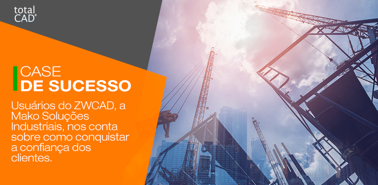 Capa do post: Usuários do ZWCAD, Mako Soluções Industriais, nos conta como conquistar a confiança dos clientes.