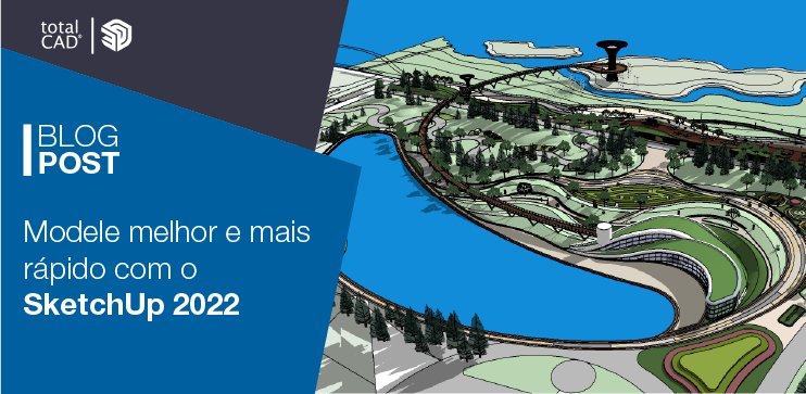 Capa do post: Modele melhor e mais rápido com o SketchUp 2022