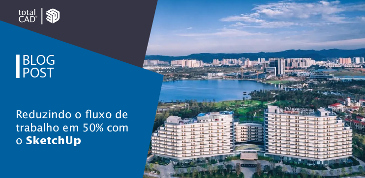 Capa do post: Reduza o fluxo de trabalho em 50% com o SketchUp
