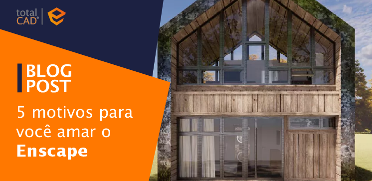 Capa do post: 5 motivos para você amar o Enscape