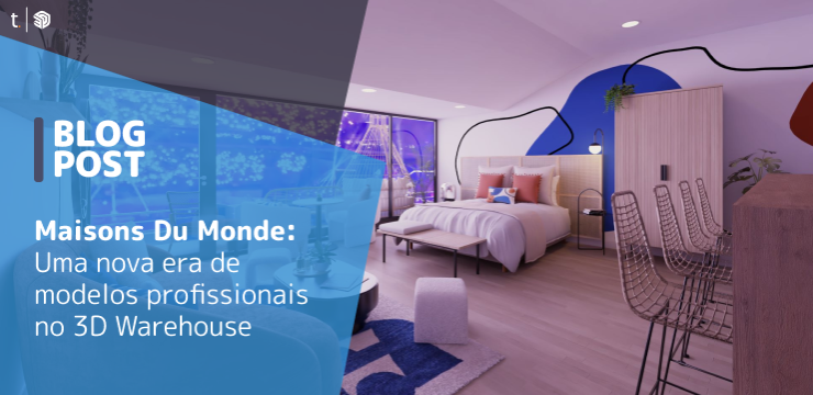 Maisons Du Monde: Uma nova era de modelos profissionais no 3D Warehouse