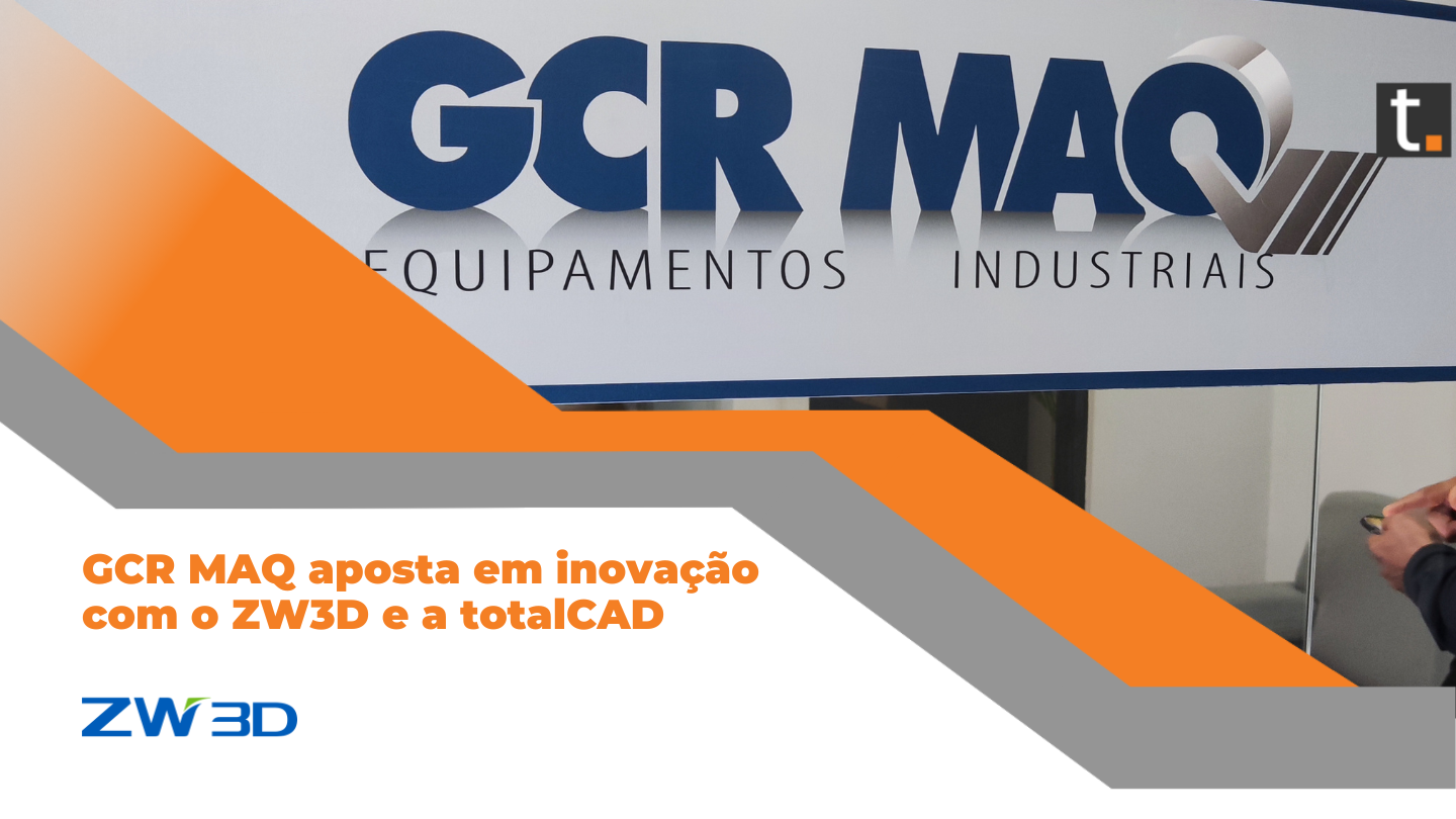 GCR MAQ aposta em inovação com o ZW3D e a totalCAD